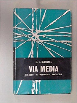 Via media: an essay in theological synthesis