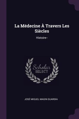 La Médecine À Travers Les Siècles: Histoire--