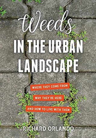 Weeds in the Urban Landscape: Where They Come from, Why They're Here, and How to Live with Them (Kindle Edition)