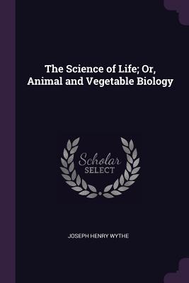 The Science of Life; Or, Animal and Vegetable Biology