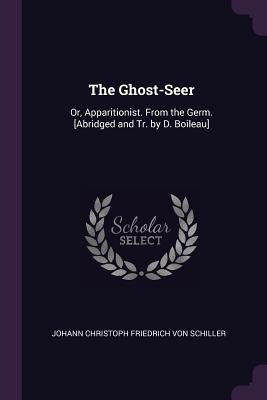 The Ghost-Seer: Or, Apparitionist. From the Germ. [Abridged and Tr. by D. Boileau]