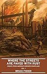 Where The Streets Are Paved With Rust: Essays From America's Broken Heartland, Vol. 1