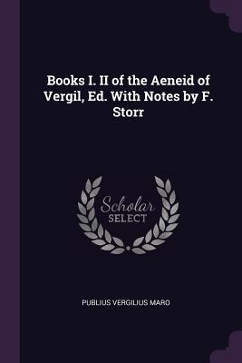 Books I. II of the Aeneid of Vergil, Ed. With Notes by F. Storr