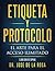 Etiqueta y Protocolo: El arte para el acceso Ilimitado