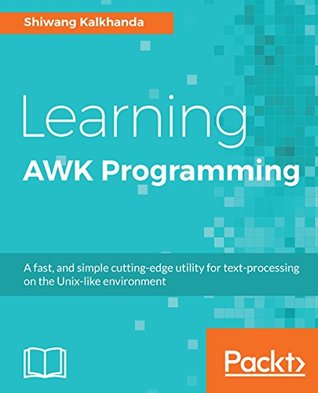 Learning AWK Programming: A fast, and simple cutting-edge utility for text-processing on the Unix-like environment