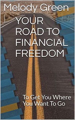 YOUR ROAD TO FINANCIAL FREEDOM: To Get You Where You Want To Go