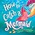 How to Catch a Mermaid