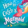 How to Catch a Mermaid by Adam Wallace How to Catch a Mermaid by Adam Wallace