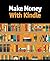 Make Money With Kindle Publishing :Why You Need to Consider Publishing on Kindle: Choosing Your Niche,What Makes a Good Kindle Book, Market Your Book and more