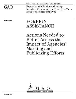 Foreign Assistance: Actions Needed to Better Assess the Impact of Agencies' Marking and Publicizing Efforts