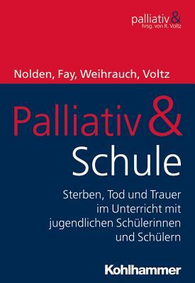Palliativ & Schule: Sterben, Tod Und Trauer Im Unterricht Mit Jugendlichen Schulerinnen Und Schulern (German Edition)