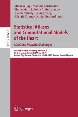 Statistical Atlases and Computational Models of the Heart. ACDC and MMWHS Challenges: 8th International Workshop, STACOM 2017, Held in Conjunction ... Vision, Pattern Recognition, and Graphics)
