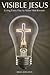 Visible Jesus: Living Every...