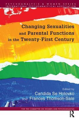 Changing Sexualities and Parental Functions in the Twenty-First Century (Psychoanalysis and Women Series)
