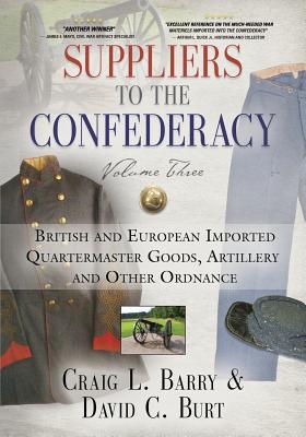 Suppliers to the Confederacy - Volume III: British Imported Quartermaster Goods, Artillery and Other Ordnance