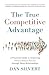 The True Competitive Advantage: A Practical Guide to Achieving Extraordinary Success through Deep Relationships
