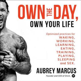 Own the Day, Own Your Life Lib/E: Optimized Practices for Waking, Working, Learning, Eating, Training, Playing, Sleeping, and Sex