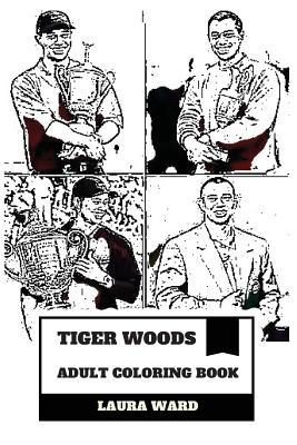Tiger Woods Adult Coloring Book: Most Sucessful Golfer of All Time and Highest Paid Athlete, World Record Breaker and Proud African American Inspired Adult Coloring Book