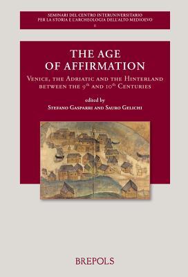 The Age of Affirmation: Venice, the Adriatic and the Hinterland between the 9th and 10th Centuries (Seminari Del Centro Interuniversitario Per La ... Medioevo, 8) (English and Italian Edition)