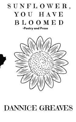 Sunflower, you have bloomed: (Prose and Poetry) (Books by Dannice T. Greaves)