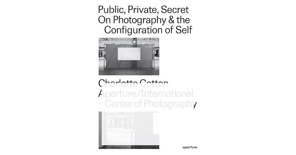Public, Private, Secret On Photography and the Configuration of Self