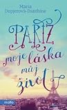 Paříž, moje láska, můj život by Mária Dopjerová-Danthine