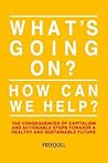 What's Going On? How Can We Help?: The consequences of capitalism and actionable steps towards a healthy and sustainable future