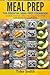 Meal Prep: The Essential Meal Prep Cookbook - Quick, Simple, and Delicious Recipes for Rapid Weight Loss