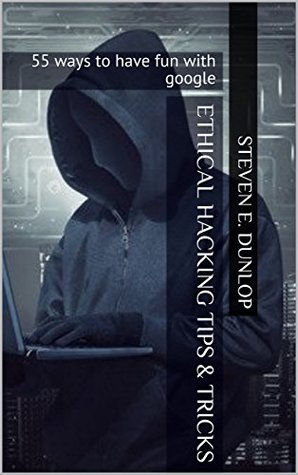 Ethical Hacking Tips & Tricks: 55 ways to have fun with google (Kindle Edition)