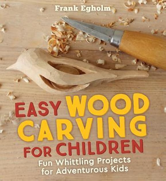 Easy Wood Carving for Children: Fun Whittling Projects for Adventurous Kids