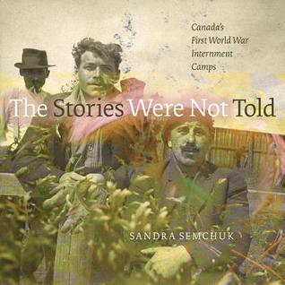 The Stories Were Not Told: Canada’s First World War Internment Camps (Paperback)