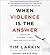 When Violence Is the Answer: Learning How to Do What It Takes When Your Life Is at Stake