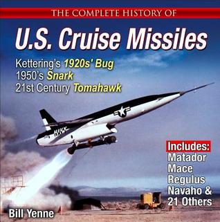 The Complete History of U.S. Cruise Missiles: From Kettering's 1920s' Bug & 1950's Snark to Today's Tomahawk