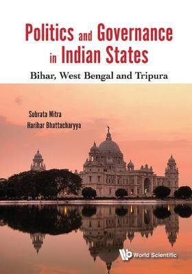 Politics And Governance In Indian States: Bihar, West Bengal And Tripura (Asian Politics Society)