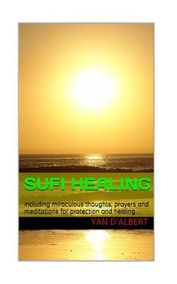 Sufi Healing: including miraculous thoughts, prayers and meditations for protection and healing