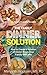 The Family Dinner Solution: How to Create a Rotation of Dinner Meals Your Family Will Love