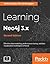Learning Neo4j 3.x: Effective Data Modeling, Performance Tuning, and Data Visualization Techniques in Neo4j