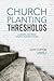 Church Planting Thresholds: A Gospel-Centered Church Planting Guide