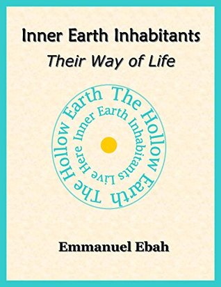 Inner Earth Inhabitants: Their Way of Life (Kindle Edition)