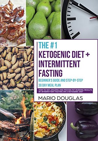 The Ketogenic Diet + Intermittent Fasting Beginner’s Guide and Step-by-Step 30-Day Meal Plan: How to Get Amazing and Proven Fat Burning Results by Intermittent Fasting on a Ketogenic Diet (Kindle Edition)