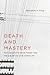 Death and Mastery: Psychoanalytic Drive Theory and the Subject of Late Capitalism (New Directions in Critical Theory, 61)