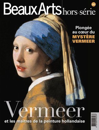 Vermeer et les maîtres de la peinture Hollandaise: Plongée au coeur du mystère Vermeer (Beaux Arts, Hors-série)