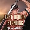Last Dragon Standing by G.A. Aiken
