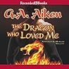 The Dragon Who Loved Me by G.A. Aiken