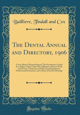 The Dental Annual and Directory, 1906: A Year-Book of Dental Surgery; The Practitioner's Guide by a Subject-Index Under One Alphabet to Recent Work ... Institutions, and a Diary of Society Meeting