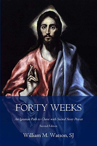Forty Weeks: An Ignatian Path to Christ with Sacred Story Prayer (Kindle Edition)