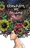 Elsewhere, We Became by Ari Augustine