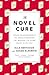 The Novel Cure: From Abandonment to Zestlessness: 751 Books to Cure What Ails You
