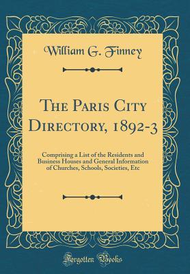 The Paris City Directory, 1892-3: Comprising a List of the Residents and Business Houses and General Information of Churches, Schools, Societies, Etc (Classic Reprint)
