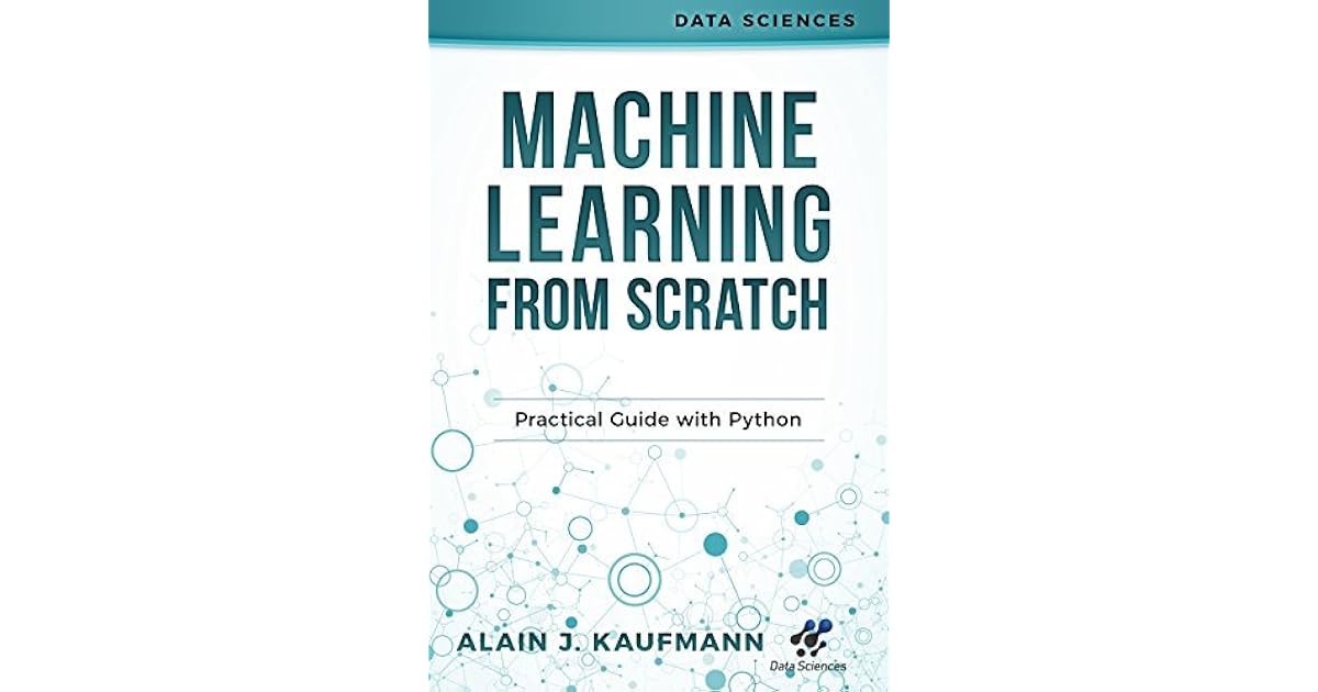 Machine Learning From Scratch Practical Guide With Python by Alain